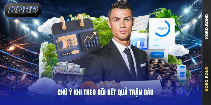  Chú ý khi theo dõi kết quả trận đấu
