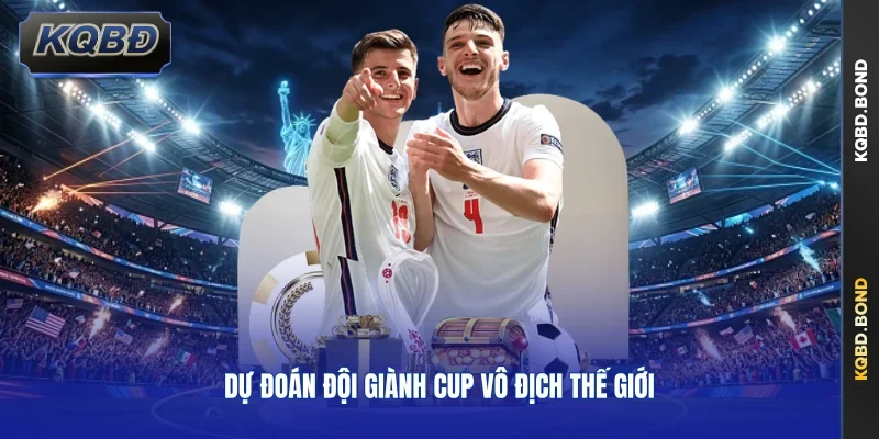Dự đoán đội giành cup vô địch thế giới
