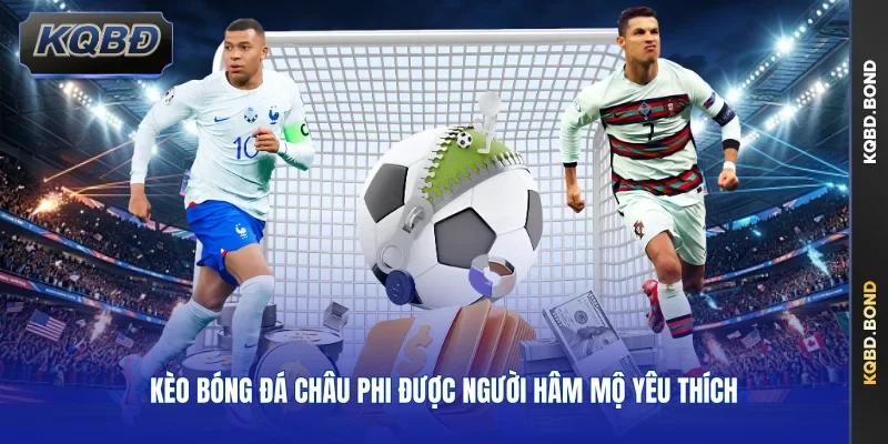 Kèo bóng đá châu Phi được người hâm mộ yêu thích