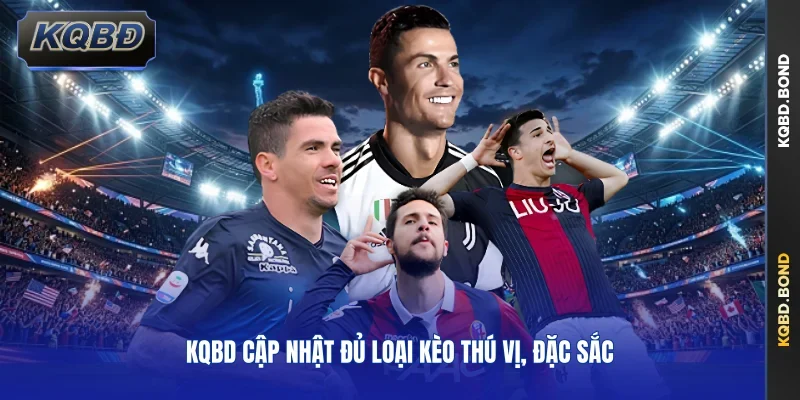 KQBD cập nhật đủ loại kèo thú vị, đặc sắc