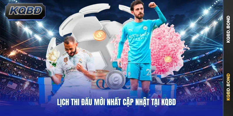 Lịch thi đấu mới nhất cập nhật tại KQBD