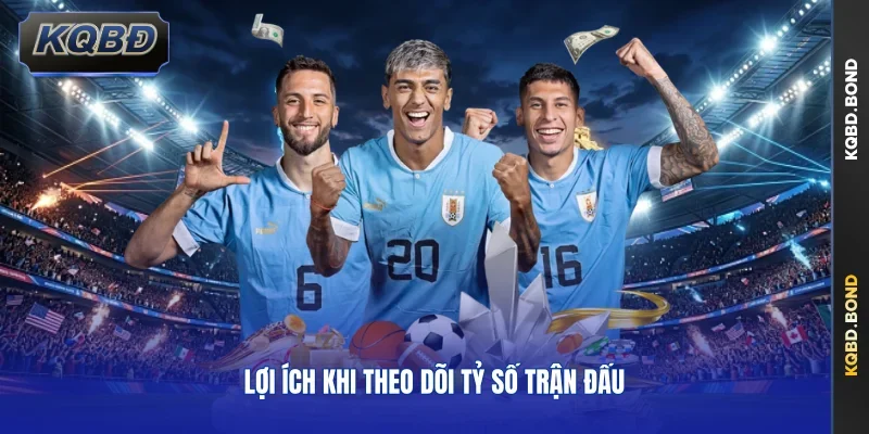Lợi ích khi theo dõi tỷ số trận đấu