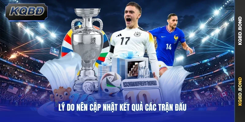 Lý do nên cập nhật kết quả các trận đấu 