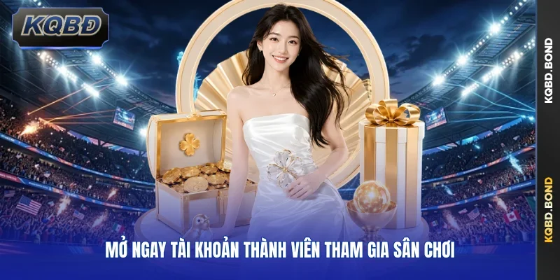 Mở ngay tài khoản thành viên tham gia sân chơi