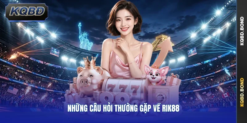 Những câu hỏi thường gặp về RIK88