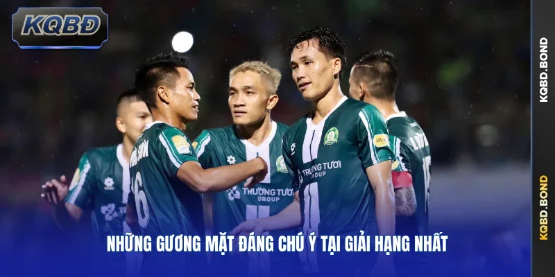 Những gương mặt đáng chú ý tại giải Hạng Nhất