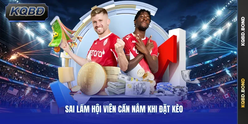 Sai lầm hội viên cần nắm khi đặt kèo