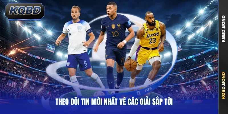 Theo dõi tin mới nhất về các giải sắp tới