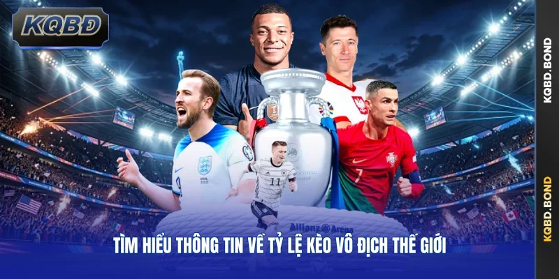 Tìm hiểu thông tin về tỷ lệ kèo vô địch thế giới