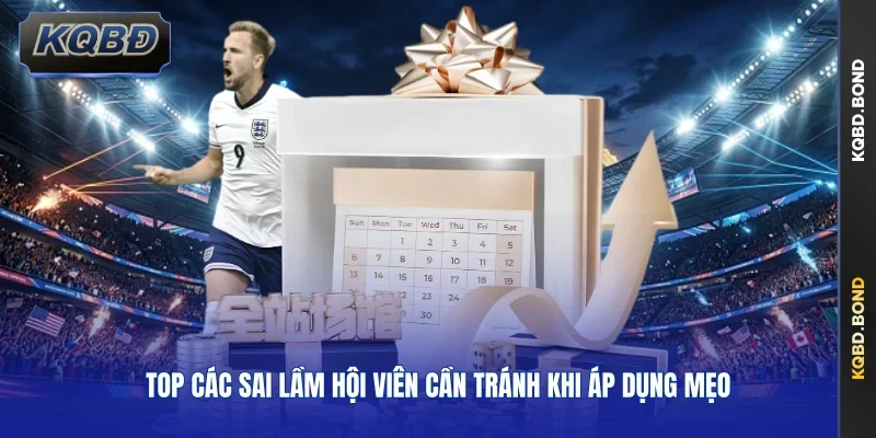Top các sai lầm hội viên cần tránh khi áp dụng mẹo