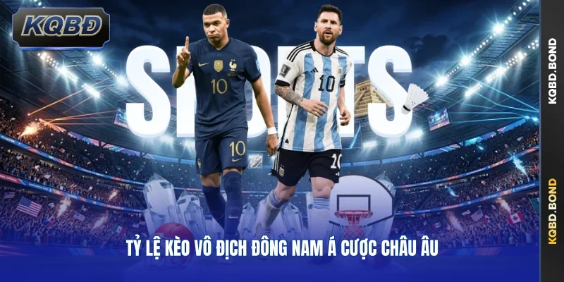 Tỷ lệ kèo vô địch Đông Nam Á cược Châu Âu