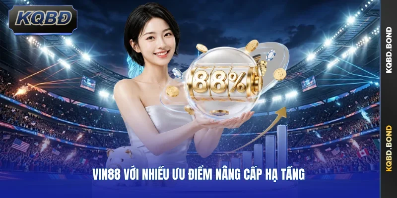 VIN88 với nhiều ưu điểm nâng cấp hạ tầng