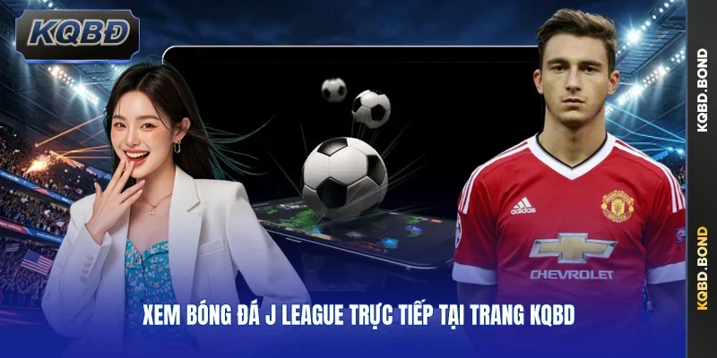 Xem bóng đá J League trực tiếp tại trang KQBD 